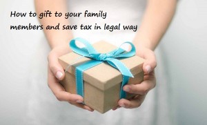 Gift To Family Members – 3 Awesome Tips To Save Income Tax Legally